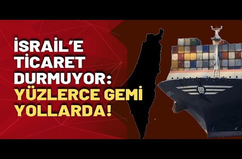 İsrail'le Ticaret Tıkırında: Bu Toprakların Şerif Hüseyinleri, Kâr İçin Bir Milletin Alnına Kara Sürmeye Devam Ediyor!