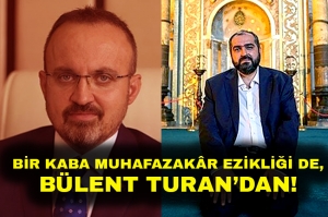 Bir Kaba Muhafazakâr Ezikliği De, Bülent Turan’dan!