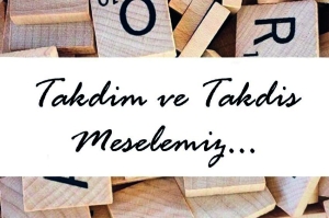 Takdim ve Takdis Meselemiz