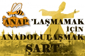 Anaplaşmamak İçin Anadolulaşmak Şart