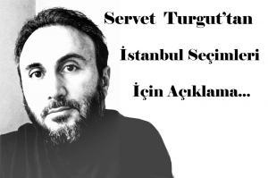 &quot;SERVET TURGUT&#039;tan İstanbul Seçimleri İçin Açıklama: BİRLEŞTİLER, BİRLEŞMELİYİZ!&quot;