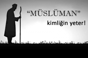 &quot;Müslüman&quot; Kimliğin Yeter!